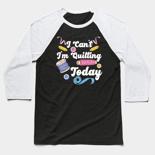 I Can’t I’m Quilting Today | Quilters or Quilt Makers Baseball T-Shirt by DancingDolphinCrafts